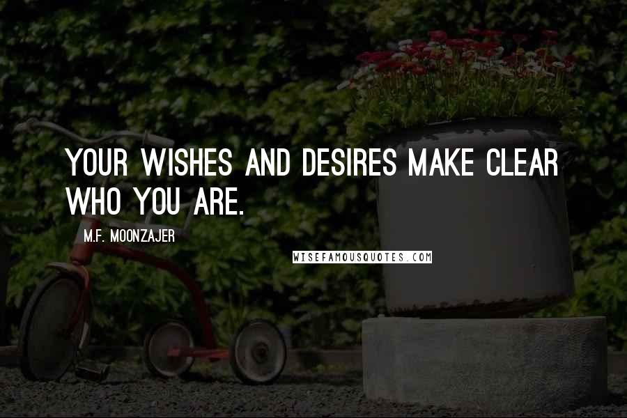 M.F. Moonzajer Quotes: Your wishes and desires make clear who you are.