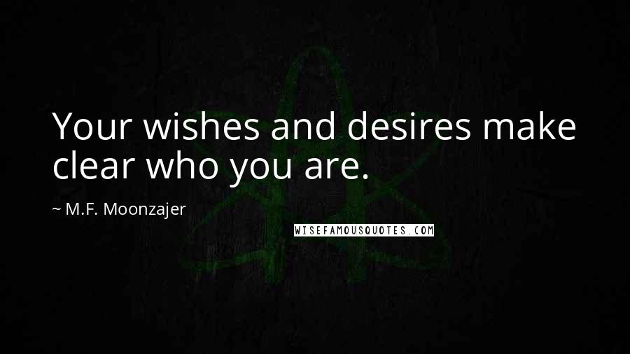 M.F. Moonzajer Quotes: Your wishes and desires make clear who you are.