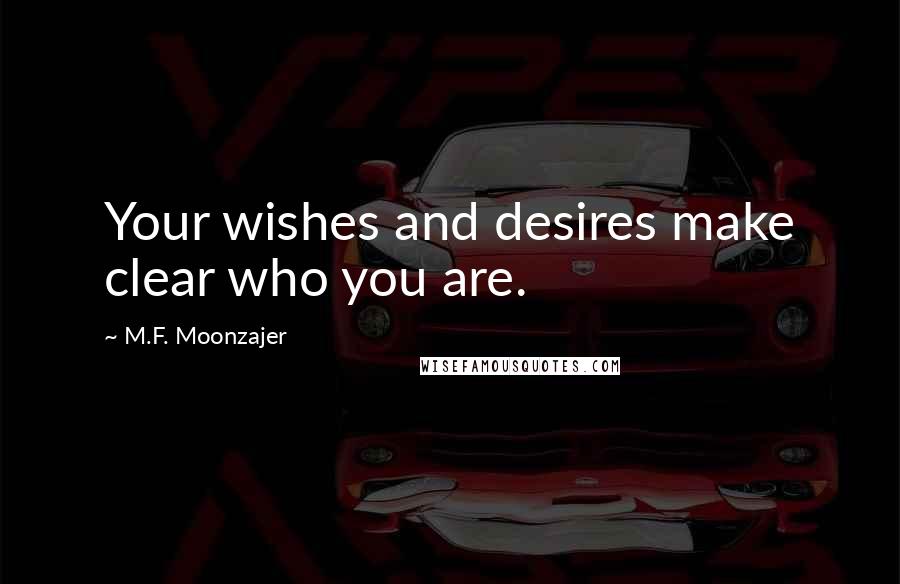 M.F. Moonzajer Quotes: Your wishes and desires make clear who you are.