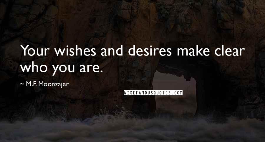 M.F. Moonzajer Quotes: Your wishes and desires make clear who you are.