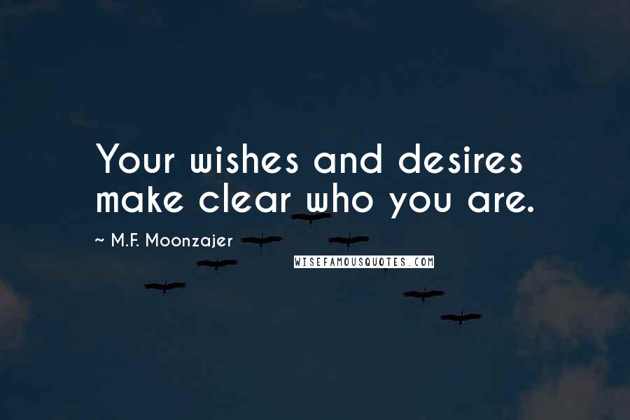 M.F. Moonzajer Quotes: Your wishes and desires make clear who you are.