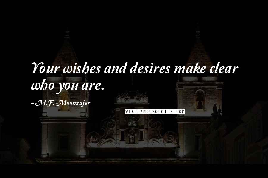 M.F. Moonzajer Quotes: Your wishes and desires make clear who you are.