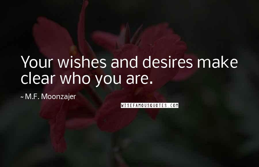 M.F. Moonzajer Quotes: Your wishes and desires make clear who you are.