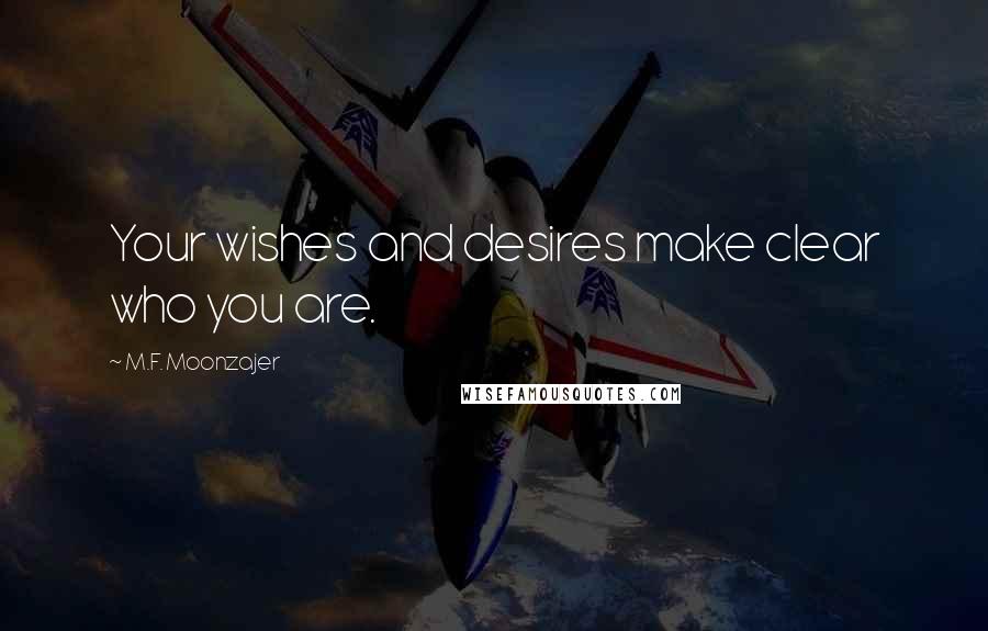 M.F. Moonzajer Quotes: Your wishes and desires make clear who you are.