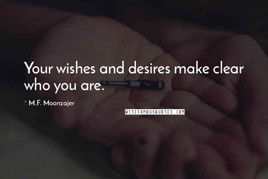 M.F. Moonzajer Quotes: Your wishes and desires make clear who you are.