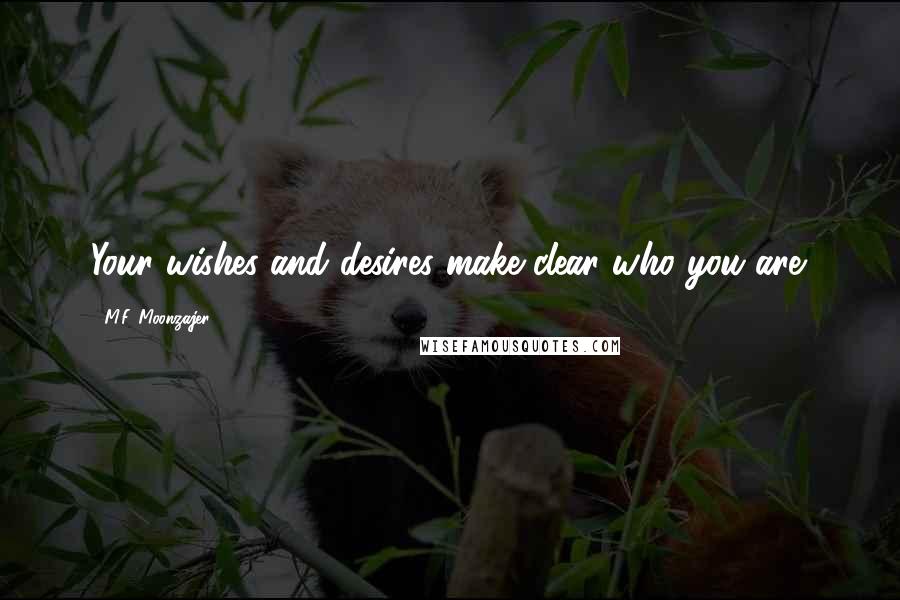 M.F. Moonzajer Quotes: Your wishes and desires make clear who you are.