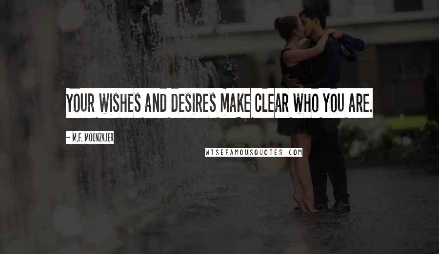 M.F. Moonzajer Quotes: Your wishes and desires make clear who you are.