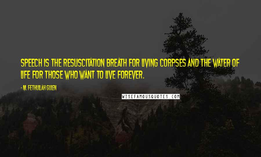 M. Fethullah Gulen Quotes: Speech is the resuscitation breath for living corpses and the water of life for those who want to live forever.