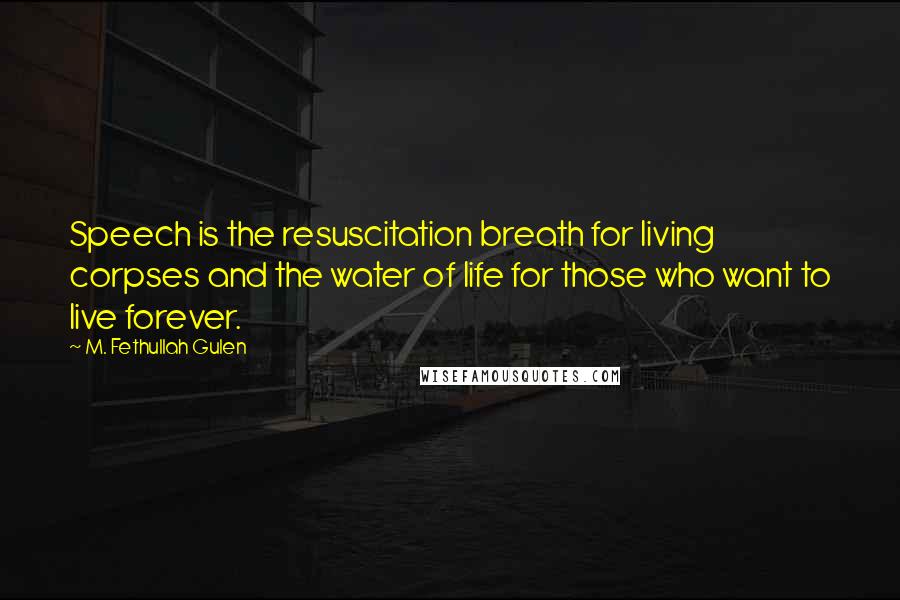 M. Fethullah Gulen Quotes: Speech is the resuscitation breath for living corpses and the water of life for those who want to live forever.