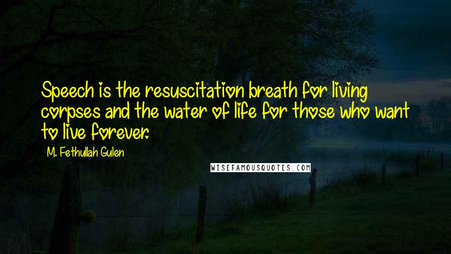 M. Fethullah Gulen Quotes: Speech is the resuscitation breath for living corpses and the water of life for those who want to live forever.