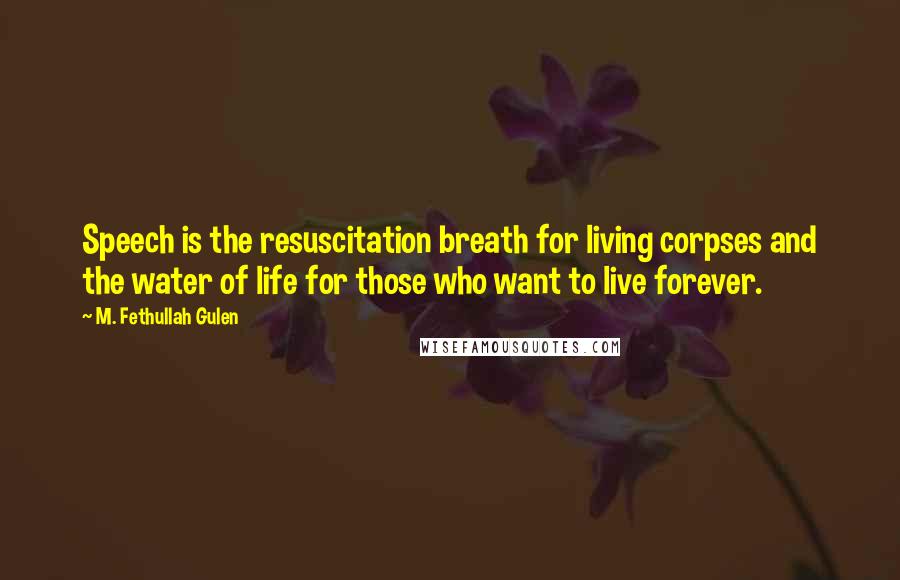 M. Fethullah Gulen Quotes: Speech is the resuscitation breath for living corpses and the water of life for those who want to live forever.