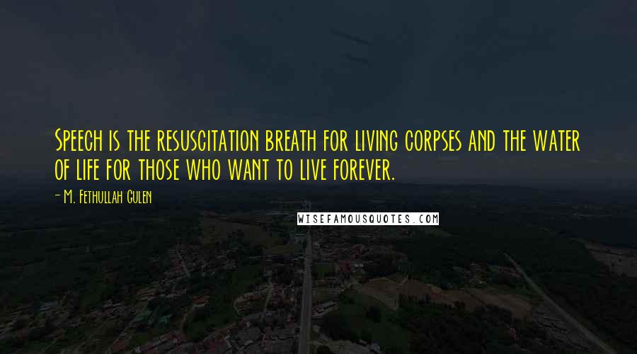 M. Fethullah Gulen Quotes: Speech is the resuscitation breath for living corpses and the water of life for those who want to live forever.