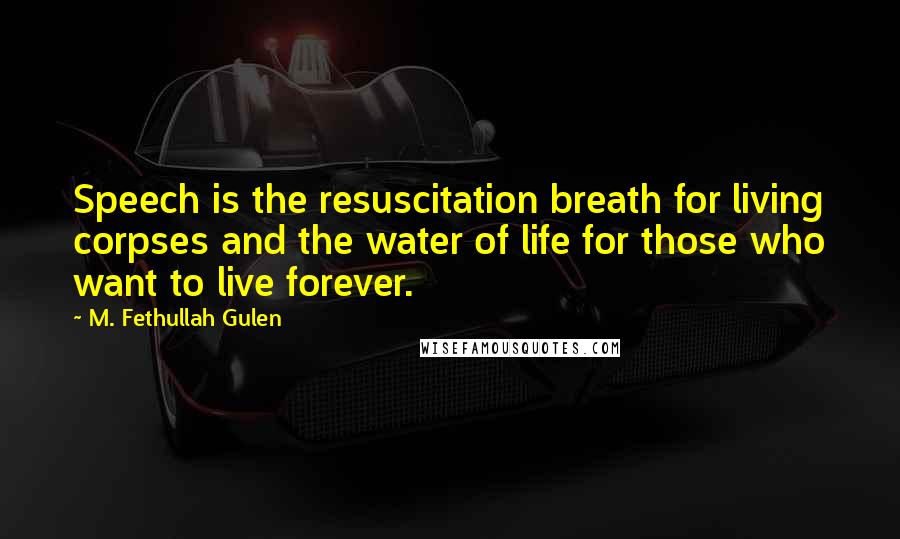 M. Fethullah Gulen Quotes: Speech is the resuscitation breath for living corpses and the water of life for those who want to live forever.