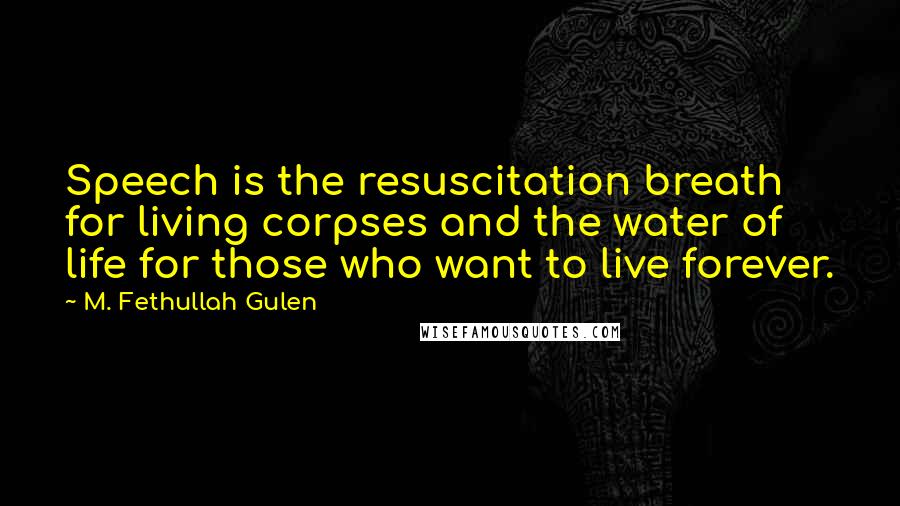 M. Fethullah Gulen Quotes: Speech is the resuscitation breath for living corpses and the water of life for those who want to live forever.