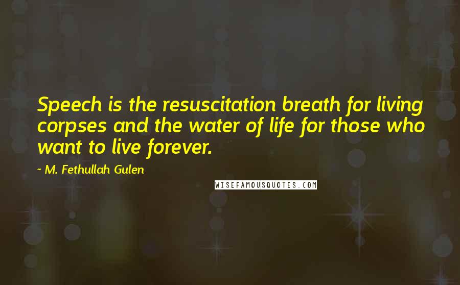 M. Fethullah Gulen Quotes: Speech is the resuscitation breath for living corpses and the water of life for those who want to live forever.