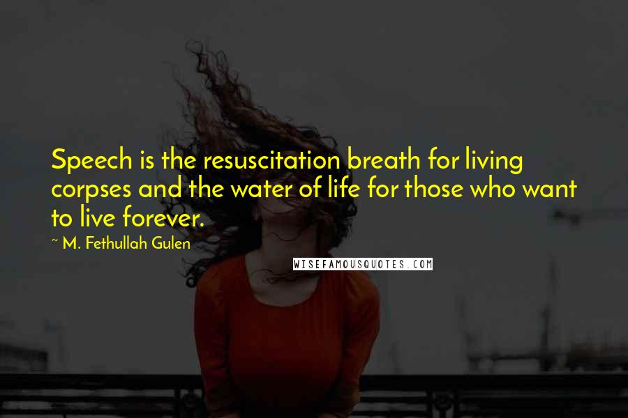 M. Fethullah Gulen Quotes: Speech is the resuscitation breath for living corpses and the water of life for those who want to live forever.