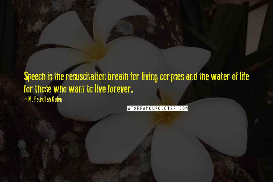 M. Fethullah Gulen Quotes: Speech is the resuscitation breath for living corpses and the water of life for those who want to live forever.