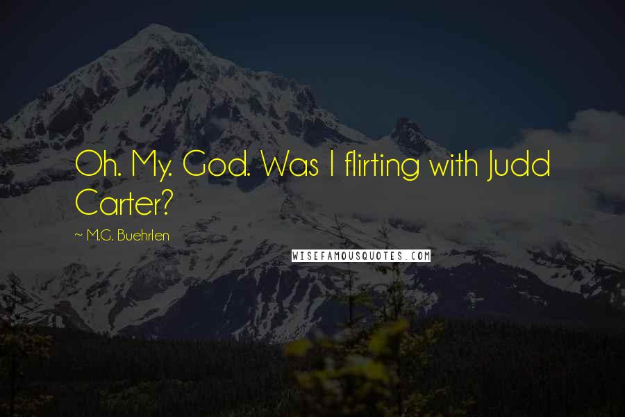 M.G. Buehrlen Quotes: Oh. My. God. Was I flirting with Judd Carter?