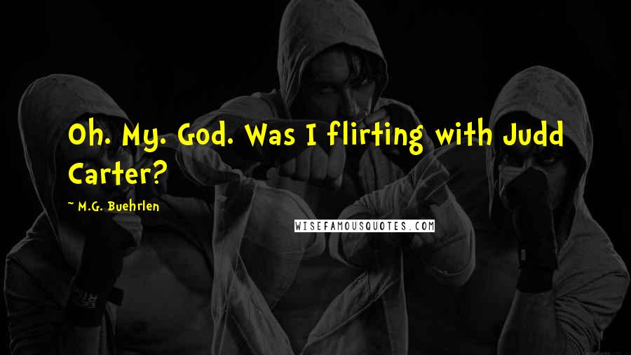 M.G. Buehrlen Quotes: Oh. My. God. Was I flirting with Judd Carter?