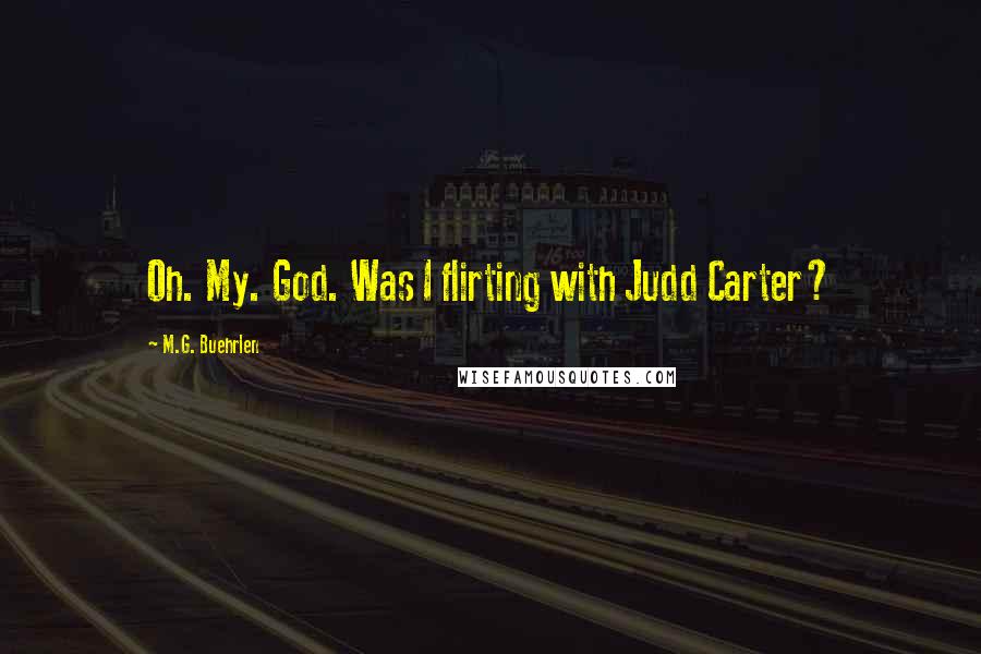 M.G. Buehrlen Quotes: Oh. My. God. Was I flirting with Judd Carter?