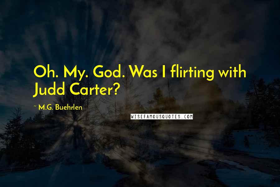 M.G. Buehrlen Quotes: Oh. My. God. Was I flirting with Judd Carter?