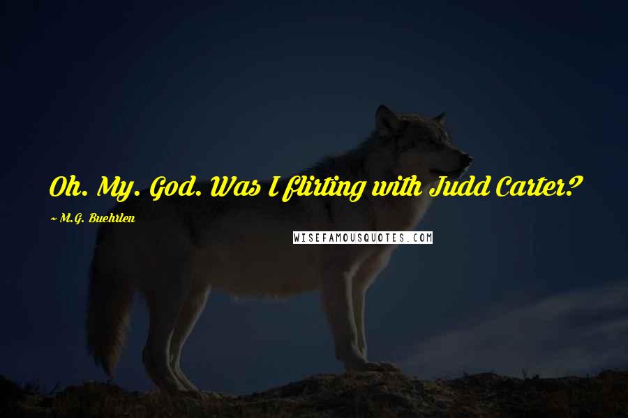 M.G. Buehrlen Quotes: Oh. My. God. Was I flirting with Judd Carter?