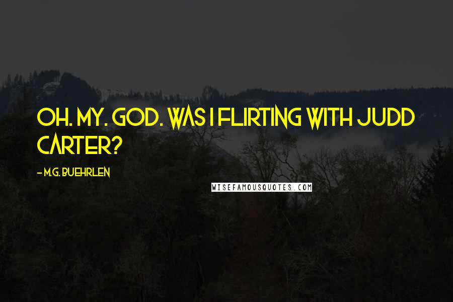 M.G. Buehrlen Quotes: Oh. My. God. Was I flirting with Judd Carter?