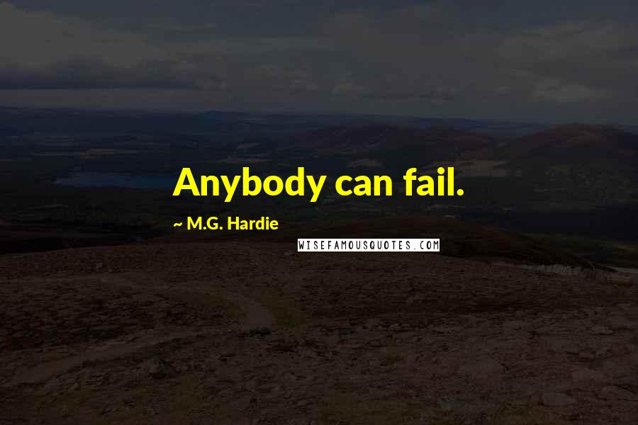 M.G. Hardie Quotes: Anybody can fail.