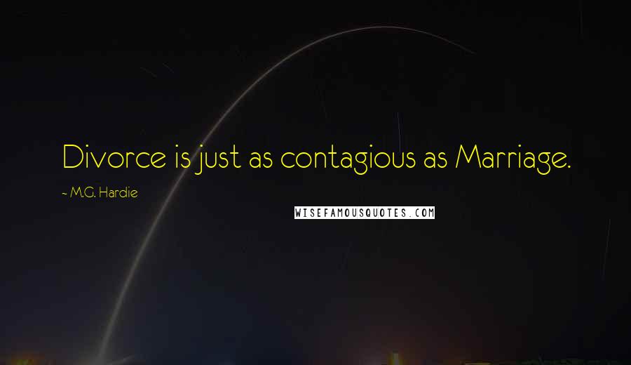 M.G. Hardie Quotes: Divorce is just as contagious as Marriage.