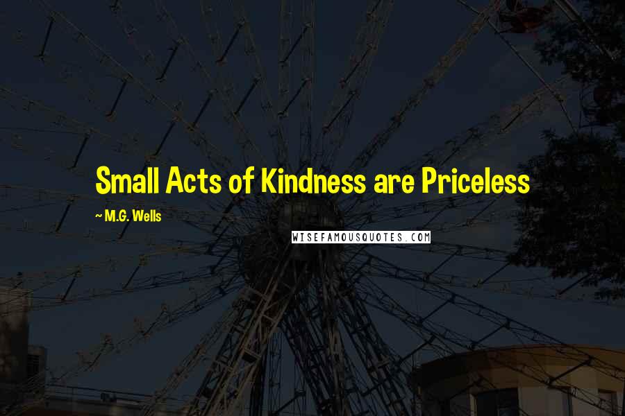 M.G. Wells Quotes: Small Acts of Kindness are Priceless