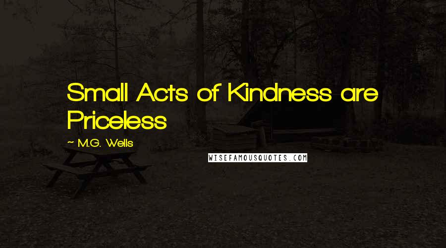 M.G. Wells Quotes: Small Acts of Kindness are Priceless