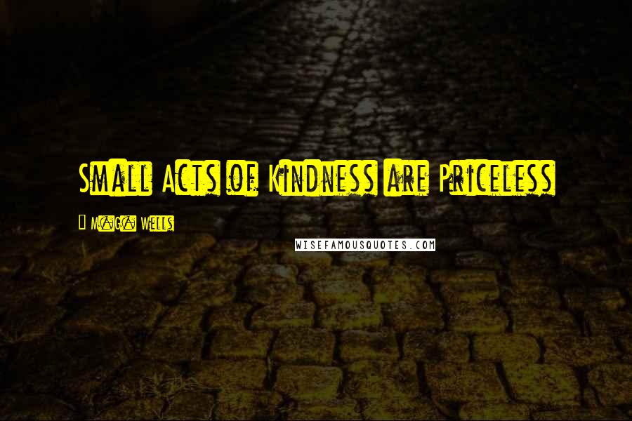 M.G. Wells Quotes: Small Acts of Kindness are Priceless