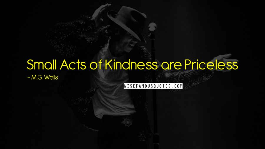 M.G. Wells Quotes: Small Acts of Kindness are Priceless