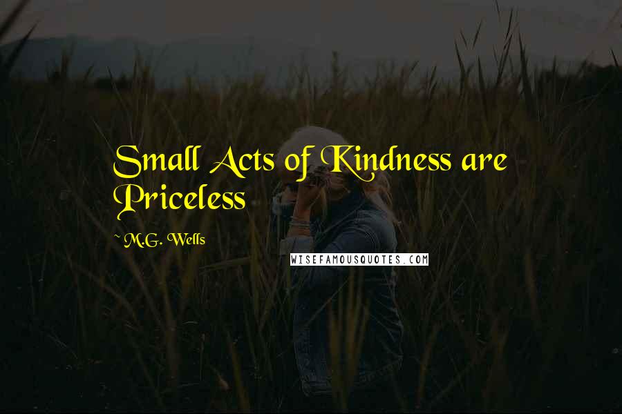 M.G. Wells Quotes: Small Acts of Kindness are Priceless