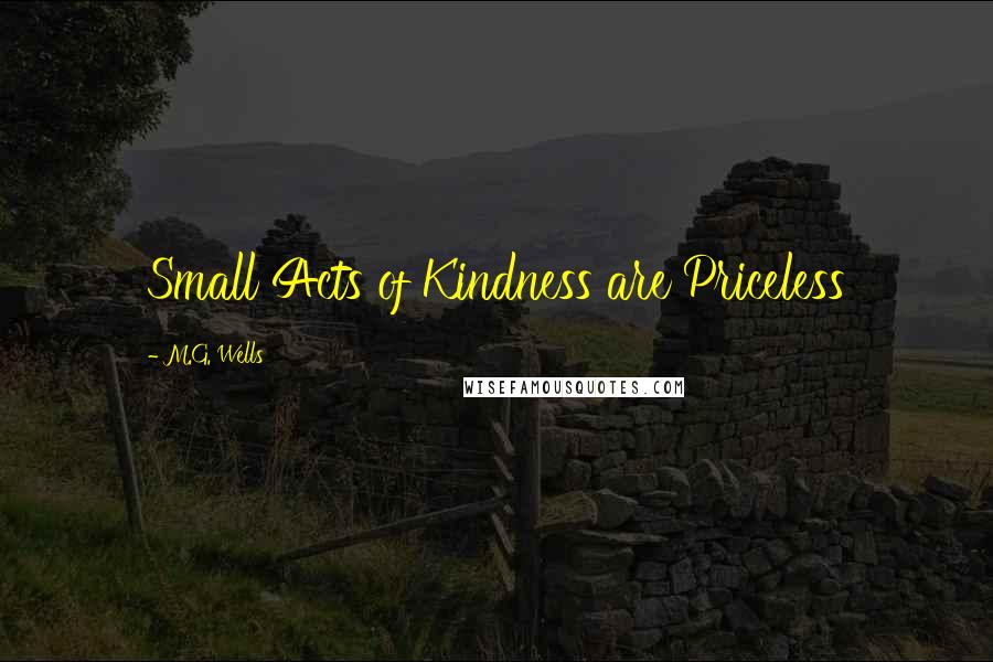 M.G. Wells Quotes: Small Acts of Kindness are Priceless