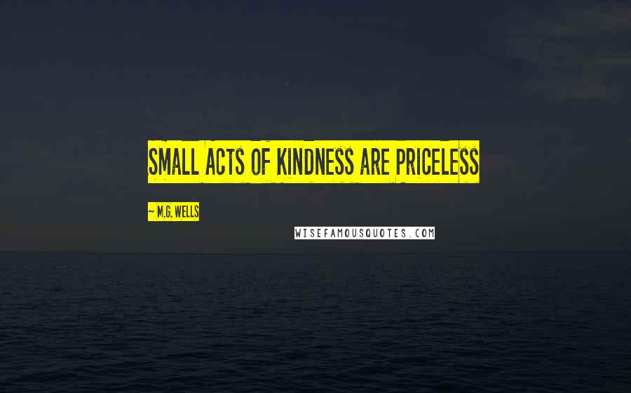 M.G. Wells Quotes: Small Acts of Kindness are Priceless