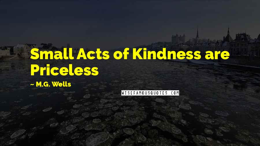 M.G. Wells Quotes: Small Acts of Kindness are Priceless