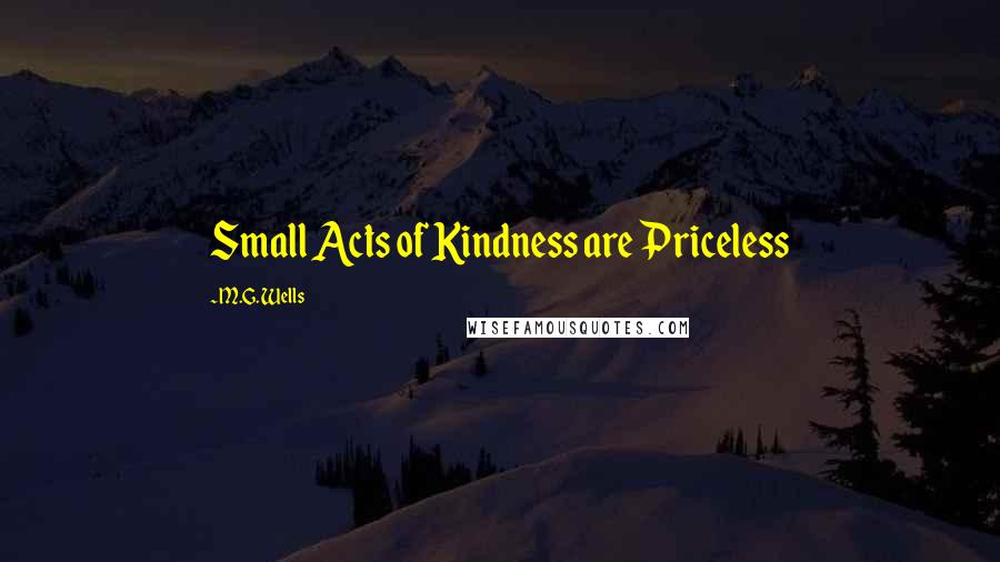 M.G. Wells Quotes: Small Acts of Kindness are Priceless