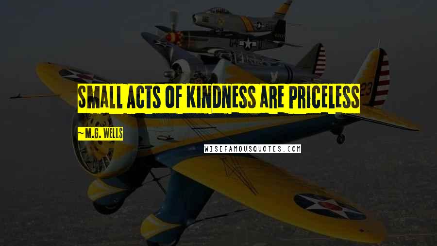 M.G. Wells Quotes: Small Acts of Kindness are Priceless