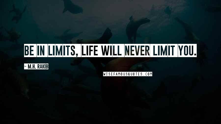 M.H. Rakib Quotes: Be in limits, life will never limit you.