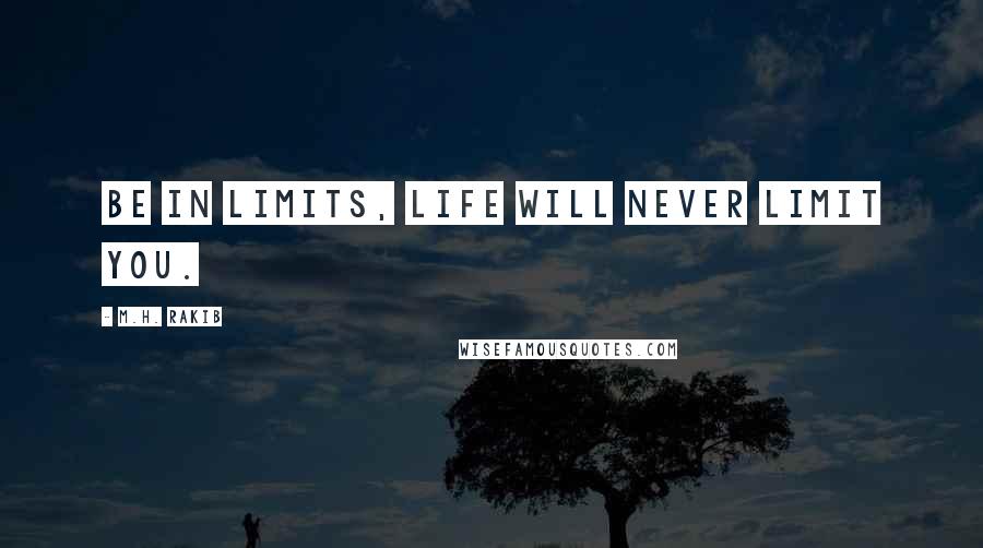 M.H. Rakib Quotes: Be in limits, life will never limit you.