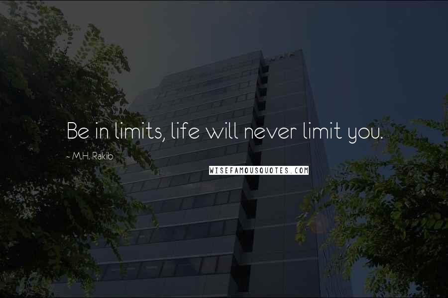 M.H. Rakib Quotes: Be in limits, life will never limit you.