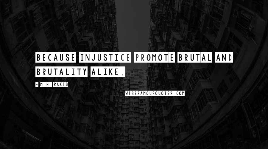 M.H. Rakib Quotes: Because injustice promote brutal and brutality alike.