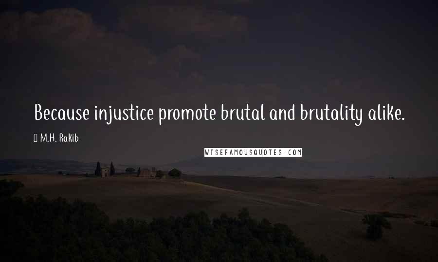 M.H. Rakib Quotes: Because injustice promote brutal and brutality alike.