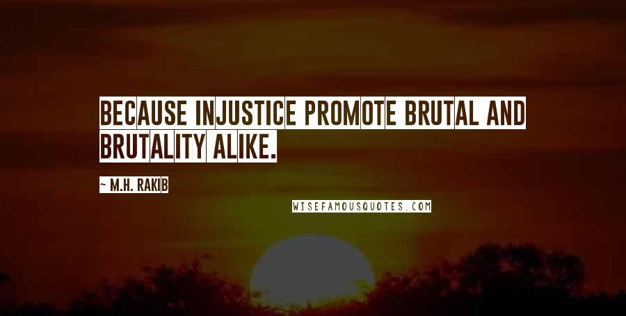 M.H. Rakib Quotes: Because injustice promote brutal and brutality alike.