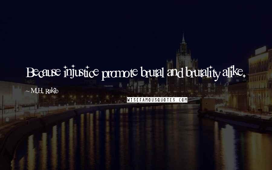 M.H. Rakib Quotes: Because injustice promote brutal and brutality alike.