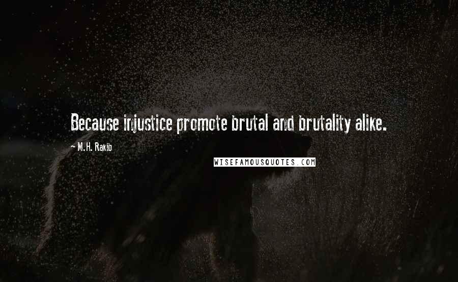 M.H. Rakib Quotes: Because injustice promote brutal and brutality alike.