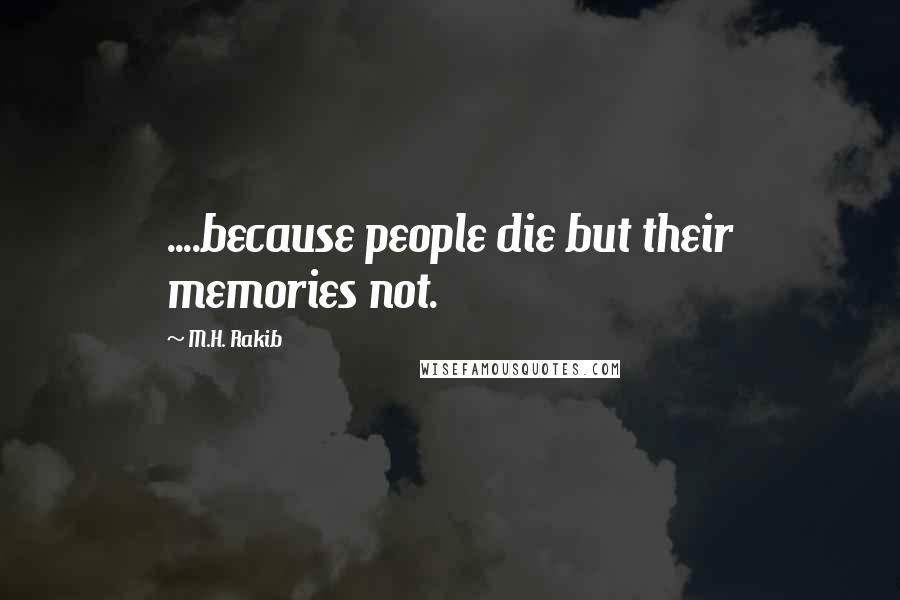 M.H. Rakib Quotes: ....because people die but their memories not.