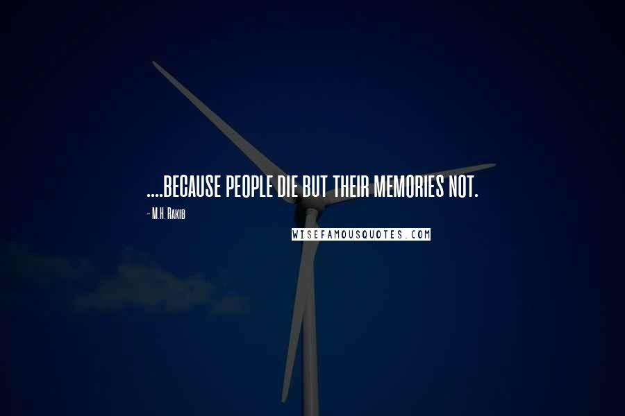 M.H. Rakib Quotes: ....because people die but their memories not.
