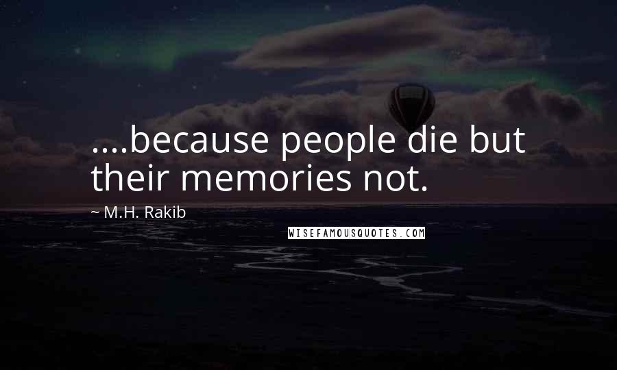 M.H. Rakib Quotes: ....because people die but their memories not.